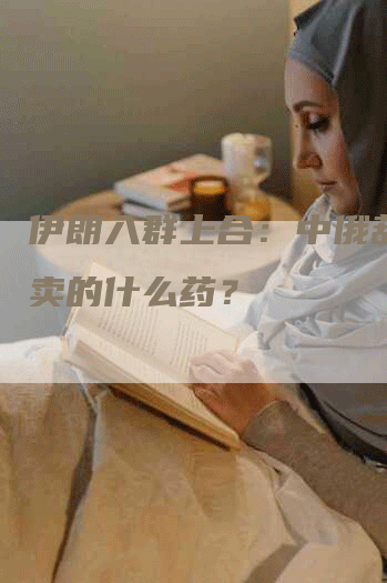 伊朗入群上合：中俄葫芦里卖的什么药？