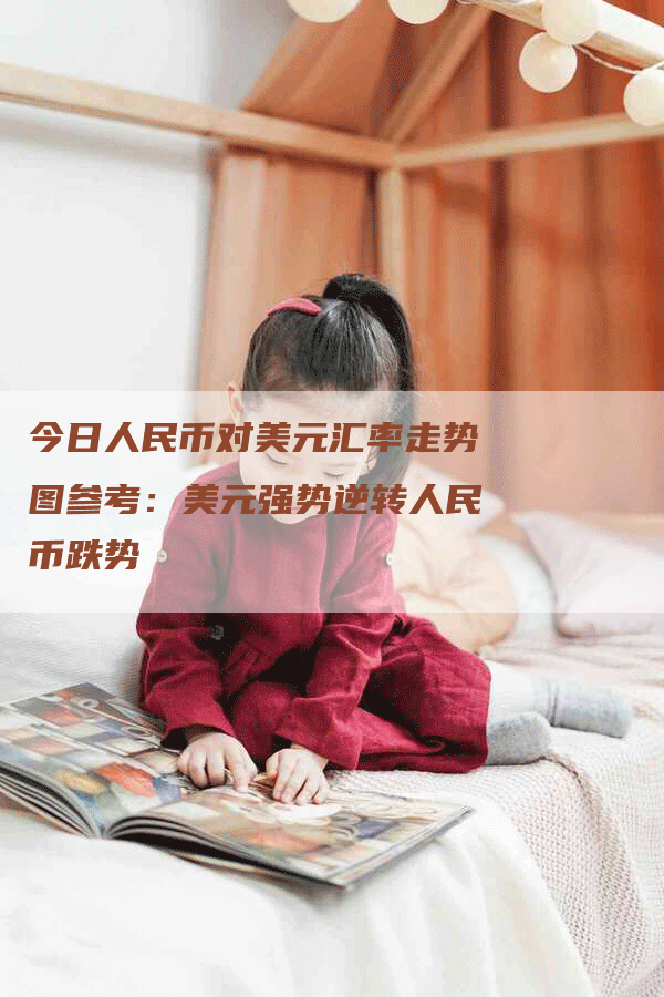 今日人民币对美元汇率走势图参考：美元强势逆转人民币跌势