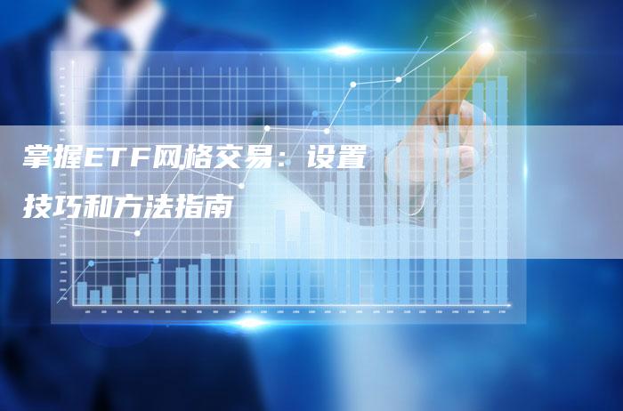 掌握ETF网格交易：设置技巧和方法指南