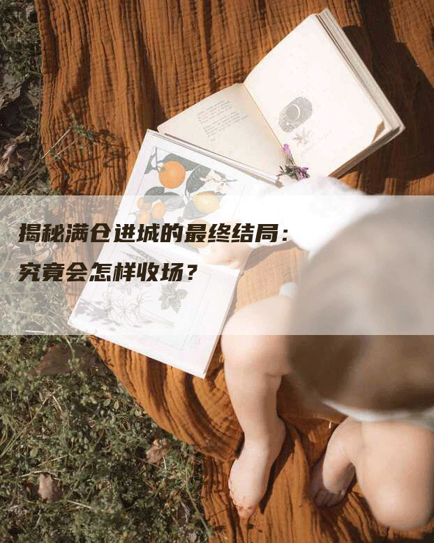 揭秘满仓进城的最终结局：究竟会怎样收场？