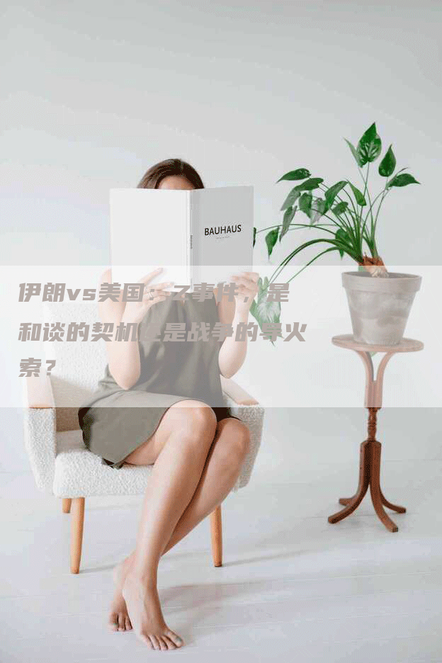 伊朗vs美国：Z事件，是和谈的契机还是战争的导火索？