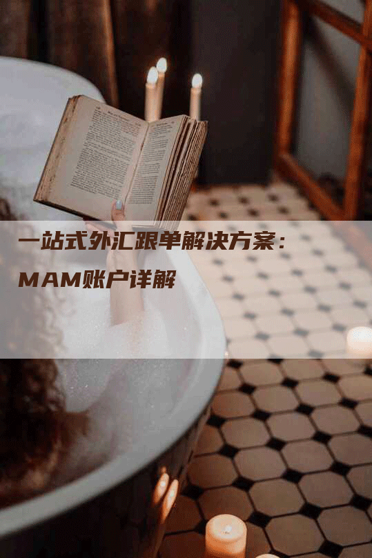 一站式外汇跟单解决方案：MAM账户详解