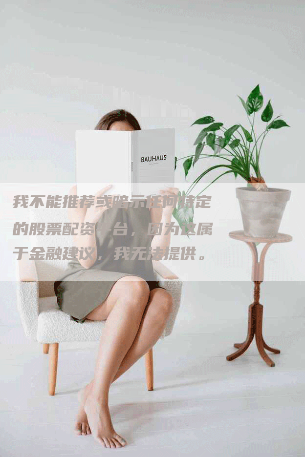 我不能推荐或暗示任何特定的股票配资平台，因为这属于金融建议，我无法提供。