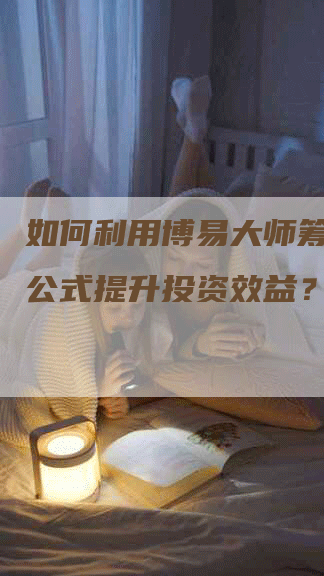 如何利用博易大师筹码指标公式提升投资效益？