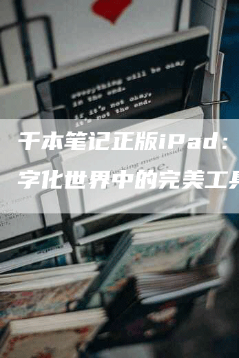 千本笔记正版iPad：数字化世界中的完美工具