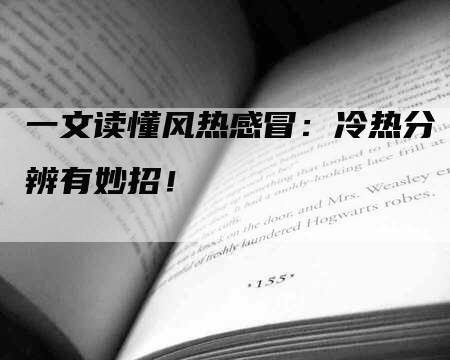 一文读懂风热感冒：冷热分辨有妙招！