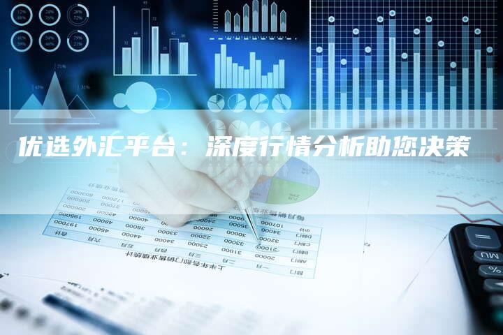 优选外汇平台：深度行情分析助您决策