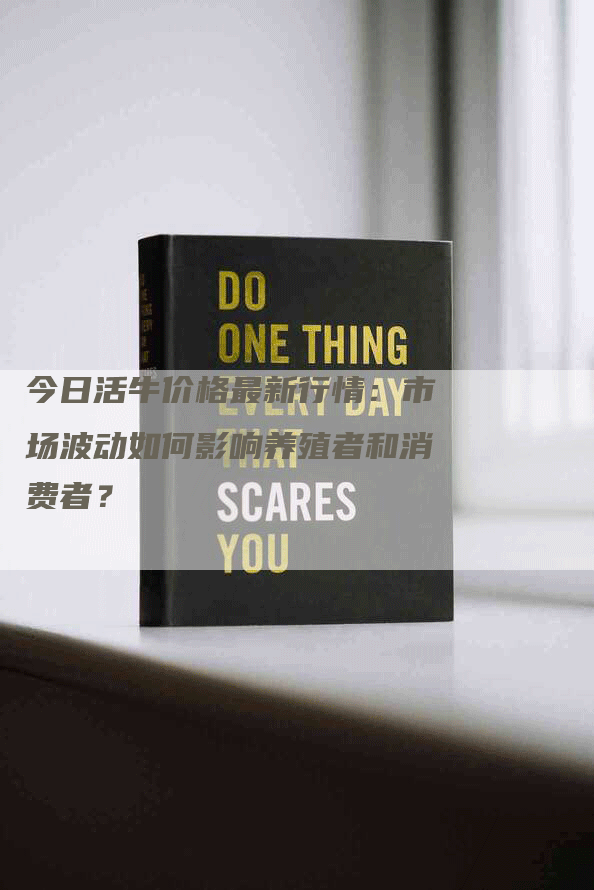 今日活牛价格最新行情：市场波动如何影响养殖者和消费者？