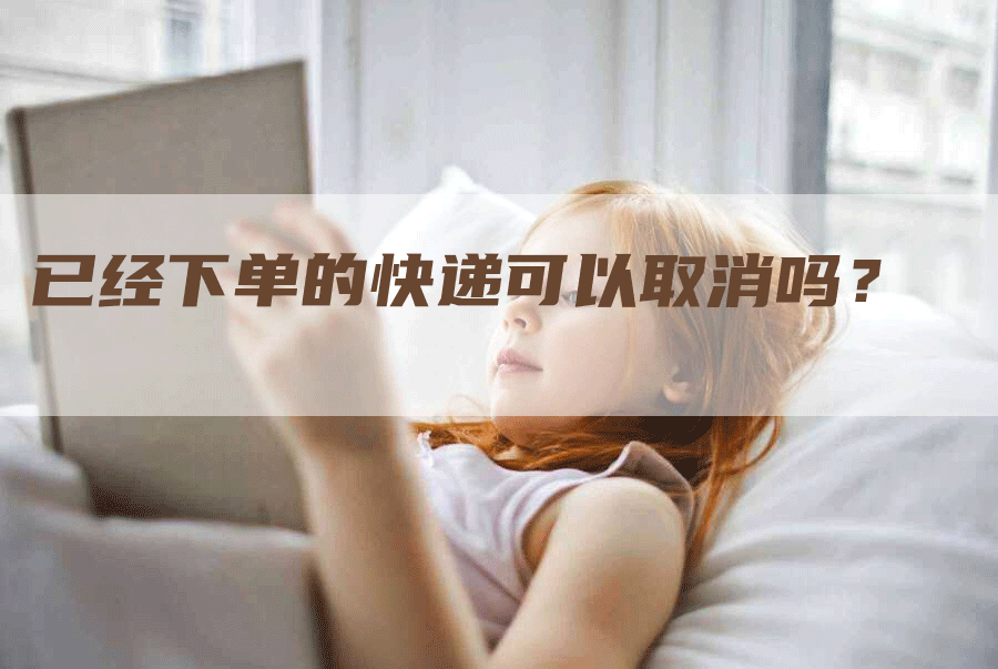 已经下单的快递可以取消吗？