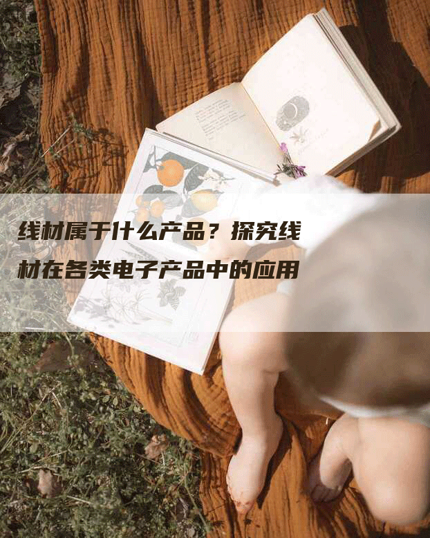 线材属于什么产品？探究线材在各类电子产品中的应用