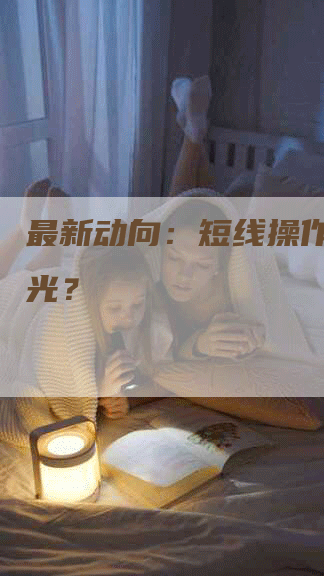 最新动向：短线操作目标曝光？