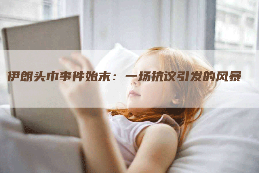 伊朗头巾事件始末：一场抗议引发的风暴